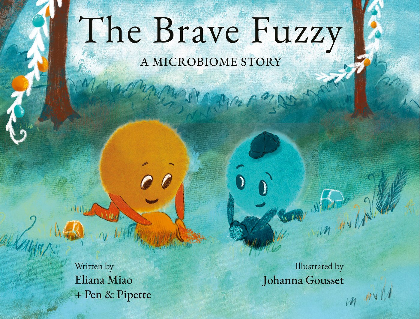 The Brave Fuzzy — A Microbiome Story, written by Eliana Miao + Pen & Pipette, illustrated by Johanna Gousset